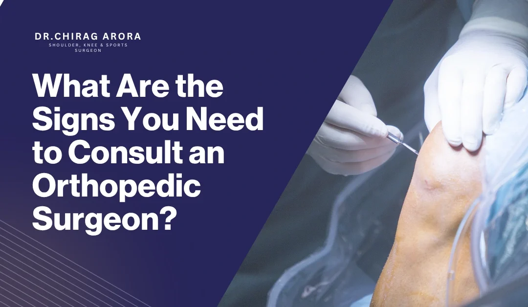 What Are the Signs You Need to Consult an Orthopedic Surgeon?